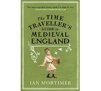 The Time Traveller's Guide to Medieval England: A Handbook for Visitors to the Fourteenth Century