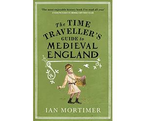 The Time Traveller's Guide to Medieval England: A Handbook for Visitors to the Fourteenth Century