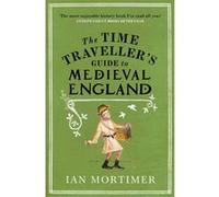 The Time Traveller's Guide to Medieval England: A Handbook for Visitors to the Fourteenth Century