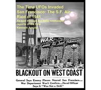 The Time Ufos Invaded San Francisco: The S.F. Air Raid Of 1941: As Told Through The Daily Newspaper Reports Of The Time