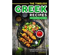 The Timeless Greek Recipes For Modern Kitchens: Great Greek Recipes To Sink Your Teeth Into