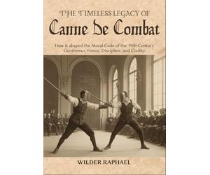 THE TIMELESS LEGACY OF CANNE DE COMBAT: How it shaped the Moral Code of the 19th-Century Gentleman, Honor, Discipline, and Civility