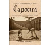 THE TIMELESS LEGACY OF CAPOEIRA: Learning History, Philosophy, and Survival Through Movement