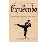 THE TIMELESS LEGACY OF KAJUKENBO: Inspiring Future Generations Through History, Philosophy, and Practice