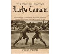 THE TIMELESS LEGACY OF LUCHA CANARIA: The Psychological Dimension: Developing Resilience, Focus, and Emotional Mastery Through Practice