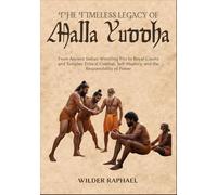 THE TIMELESS LEGACY OF MALLA YUDDHA: From Ancient Indian Wrestling Pits to Royal Courts and Temples: Ethical Combat, Self-Mastery, and the Responsibility of Power