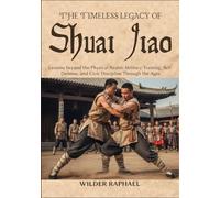 THE TIMELESS LEGACY OF SHUAI JIAO: Lessons beyond the Physical Realm: Military Training, Self-Defense, and Civic Discipline Through the Ages