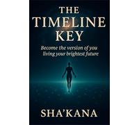 The Timeline Key: Become the Version of You, Living Your Brightest Future