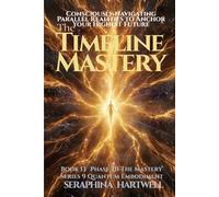 THE TIMELINE MASTERY: Consciously Navigating Parallel Realities to Anchor Your Highest Future :Series 9 Quantum Embodiment Phase: III The MasteryBook 13