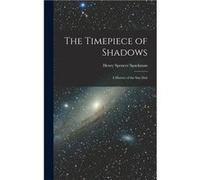 The Timepiece of Shadows a History of the Sun Dial - Henry Spencer Spackman - Creative Media Partners LLC - Livre en Anglais Henry Spencer SpackmanHenry Spencer Spackman (Auteur)