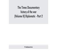 The Times Documentary History Of The War (Volume Ii) Diplomatic - Part 2