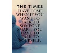 The Times Have Come When If You Want ToTalk To Someone Smart, You Have To Talk To Yourself.: Motivational books