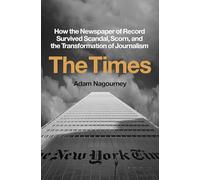 The Times: How the Newspaper of Record Survived Scandal, Scorn, and the Transformation of Journalism