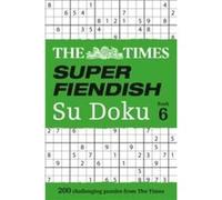 The Times Super Fiendish Su Doku Book 6: 200 Challenging Puzzles from the Times
