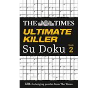 The Times Ultimate Killer Su Doku Book 2: 120 of the Deadliest Su Doku Puzzles