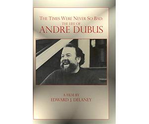 The Times Were Never So Bad: The Life of Andre Dubus