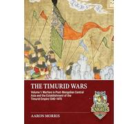 The Timurid Wars Volume 1: Warfare in Post-Mongolian Central Asia and the Establishment of the Timurid Empire, 1340-1470