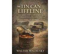 The Tin Can Lifeline: How Canned Food, Vitamin Science, and the Quartermaster Corps Revolutionized the Modern Battlefield