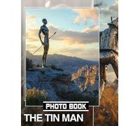 The Tin Man Photo Book: Explore 40 Stunning Illustrations Of The Iconic Character From A Timeless Tale