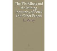 The Tin Mines and the Mining Industries of Perak and Other Papers