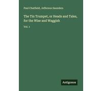The Tin Trumpet, or Heads and Tales, for the Wise and Waggish: Vol. 1