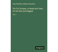 The Tin Trumpet, or Heads and Tales, for the Wise and Waggish: Vol. 1
