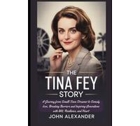 The Tina Fey Story: A Journey from Small-Town Dreamer to Comedy Icon, Breaking Barriers and Inspiring Generations with Wit, Resilience, and Heart