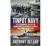 The Tinpot Navy: The extraordinary exploits and unsung heroes of Australia's fledgling navy during the Great War