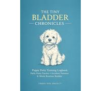The Tiny Bladder Chronicles: Puppy Potty Training Logbook: Daily Potty Tracker, Accident Patterns, and an 8-Week Routine Builder