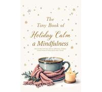 The Tiny Book of Holiday Calm A Mindfulness Exercises Book with Daily Self-Care Affirmations, Gratitude Journal Prompts & Positive Quotes About ... to Bring Peace to the holiday season