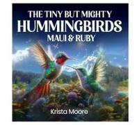 The Tiny But Mighty Hummingbirds Maui & Ruby
