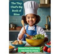 The Tiny Chef's Big Book of Bites: Because Even Little Hands Can Cook Up a Storm - A Cookbook