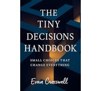 The Tiny Decisions Handbook: Small Choices That Change Everything