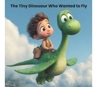 The Tiny Dinosaur Who Wanted to Fly