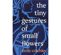 The Tiny Gestures of Small Flowers by Emily Critchley Emily Critchley (Auteur)