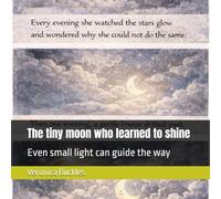 The tiny moon who learned to shine: Even small light can guide the way