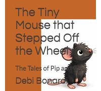 The Tiny Mouse that Stepped Off the Wheel: The Tales of Pip and Gus