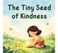 The Tiny Seed of Kindness: A Heartwarming Story About Kindness