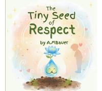The Tiny Seed of Respect: A Heartwarming Story Helping Children Learn Respect, Kindness, Good Manners, and Empathy | Social Emotional Learning Picture Book for Ages 3-7