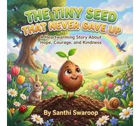 The Tiny Seed That Never Gave Up: A Heartwarming Story About Hope, Courage, Patience, and Kindness