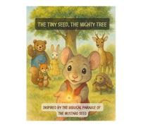 The Tiny Seed, The Mighty Tree: Inspired by the Biblical parable of the Mustard Seed.