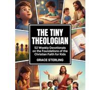The Tiny Theologian: 52 Weekly Devotionals on the Foundations of the Christian Faith for Kids: A Bible Study Guide for Young Hearts to Learn Theology, Salvation, and the Gospel.
