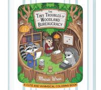 The Tiny Troubles of Woodland Bureaucracy: An Adult Coloring Book