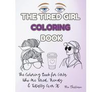 The Tired Girl Coloring Book: Relatable and Funny Coloring Pages for Girls Who Are Tired & Totally Over It