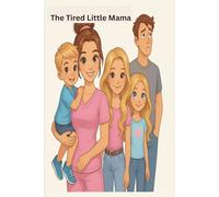 The Tired Little Mama: A modern-day fable about motherhood, sacrifice, and the power of showing up.
