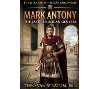 The Titan Series - Mark Antony: The Last Republican General