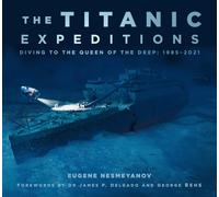 The Titanic Expeditions: Diving to the Queen of the Deep: 1985-2021