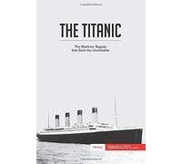 The Titanic:The Maritime Tragedy That Sank The Unsinkable