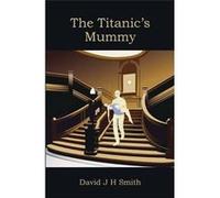 The Titanic's Mummy - [Livre en VO] David J H Smith (Auteur)