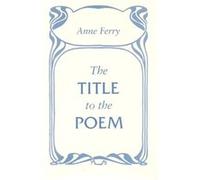 The Title to the Poem by Anne Ferry Anne Ferry (Auteur)
